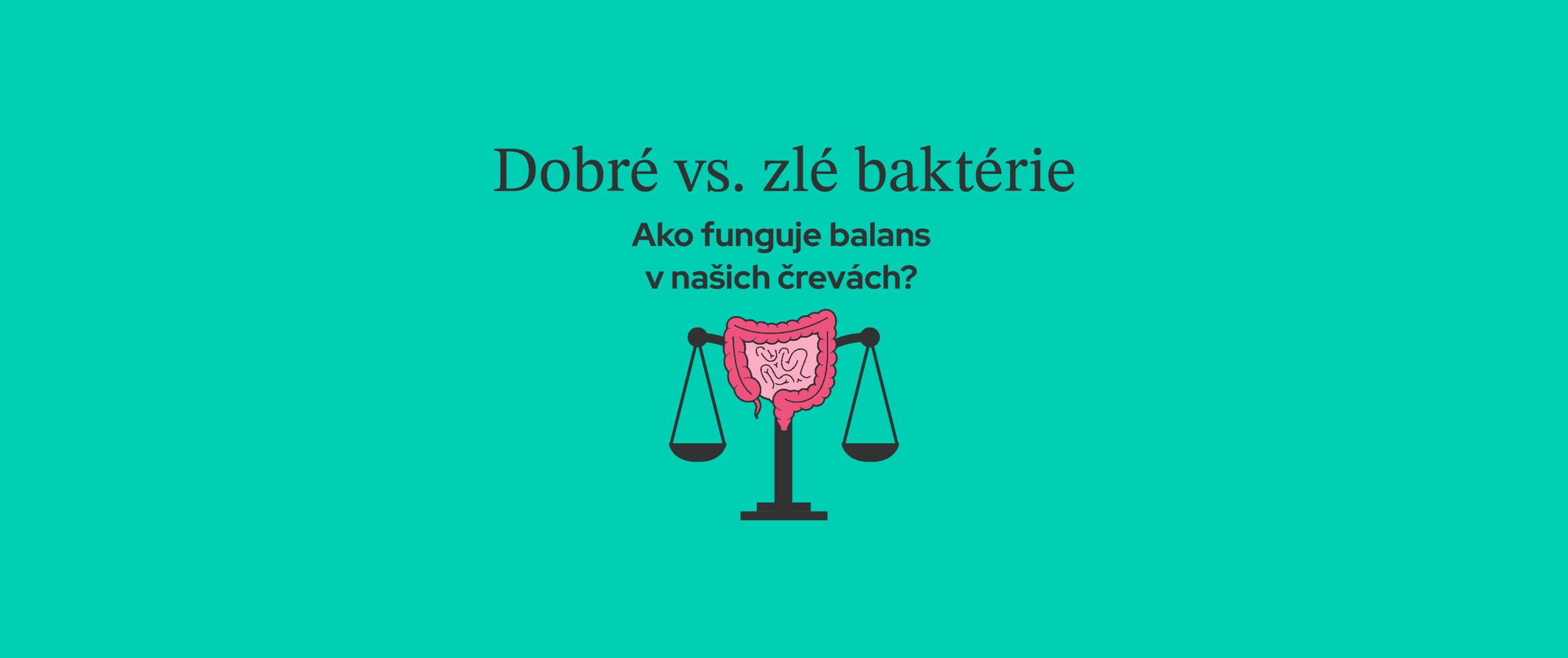 Dobré vs. zlé baktérie - ako funguje balans v našich črevách